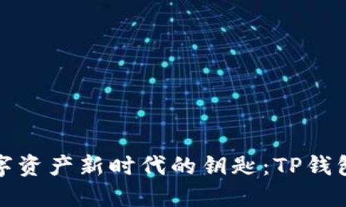 : 掌握数字资产新时代的钥匙：TP钱包全面介绍