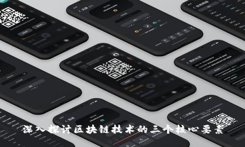 深入探讨区块链技术的三个核心要素